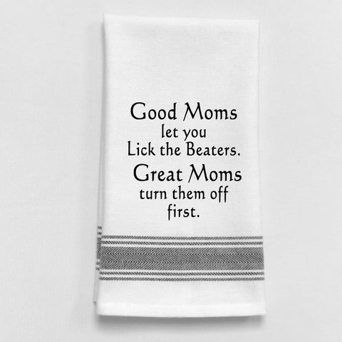 Towel: GOOD MOMS LET YOU LICK THE BEATERS. GREAT MOMS TURN THEM OF F FIRST. - Treehouse Gift & Home