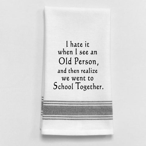 Towel: I HATE IT WHEN I SEE AN OLD PERSON, AND THEN REALIZE WE WENT TO SCHOOL TOGETHER - Treehouse Gift & Home