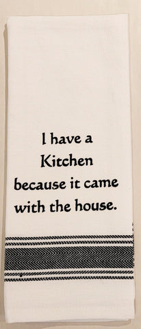 Towel: I HAVE A KITCHEN BECAUSE IT CAME WITH THE HOUSE! - Treehouse Gift & Home