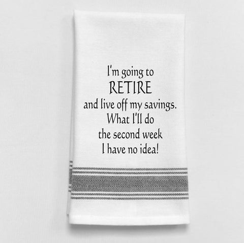 Towel: I'M GOING TO RETIRE AND LIVE OFF MY SAVINGS.  WHAT I'LL DO THE SECOND WEEK... - Treehouse Gift & Home